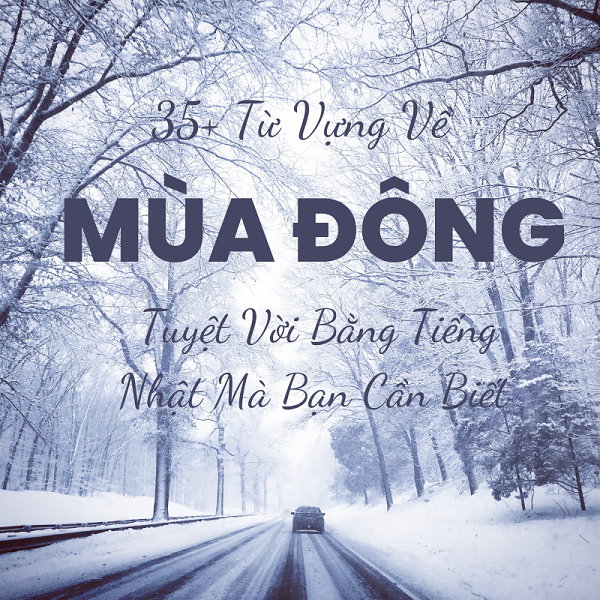 35+ Từ Vựng Về Mùa Đông Tuyệt Vời Bằng Tiếng Nhật Mà Bạn Cần Biết