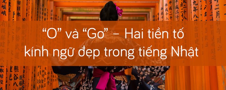 “O” và “Go” – Hai tiền tố kính ngữ đẹp trong tiếng Nhật