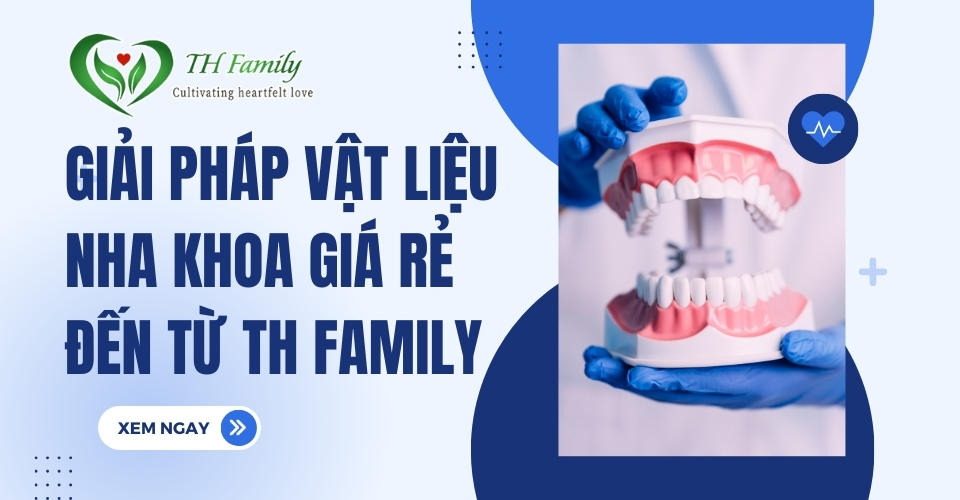 Giải Pháp Vật Liệu Nha Khoa Giá Rẻ Đến Từ TH Family