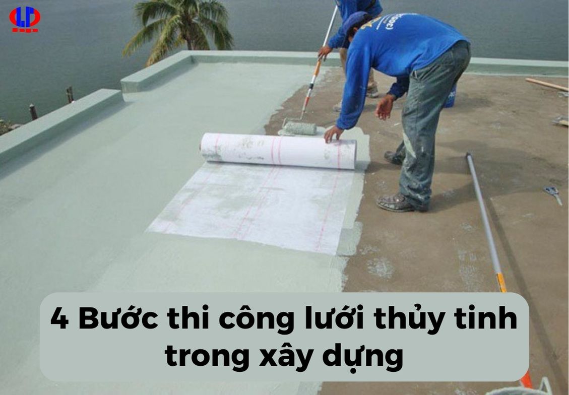 4 bước thi công lưới thủy tinh trong xây dựng