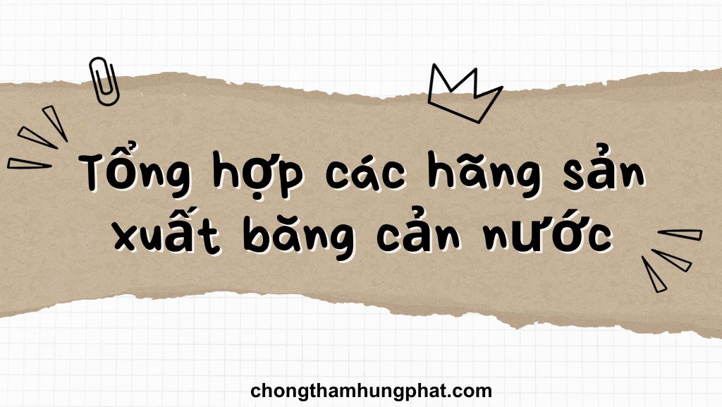 Tổng hợp các hãng sản xuất băng cản nước