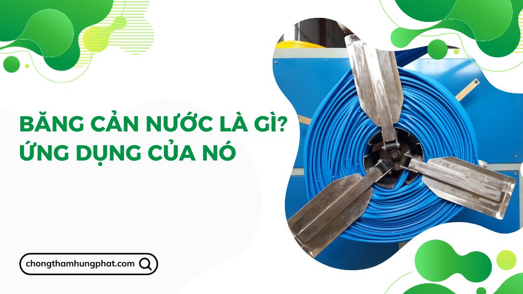 Băng cản nước là gì? Ứng dụng của băng cản nước