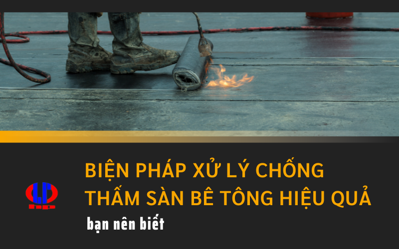 Biện pháp xử lý chống thấm sàn bê tông hiệu quả bạn nên biết