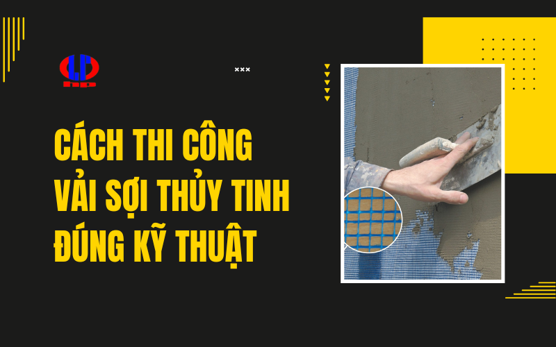 Cách thi công vải sợi thủy tinh đúng kỹ thuật