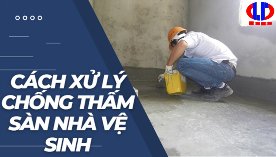 Cách xử lý chống thấm sàn nhà vệ sinh