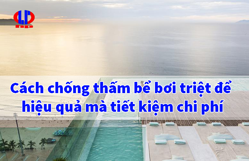 Cách chống thấm bể bơi triệt để hiệu quả mà tiết kiệm chi phí