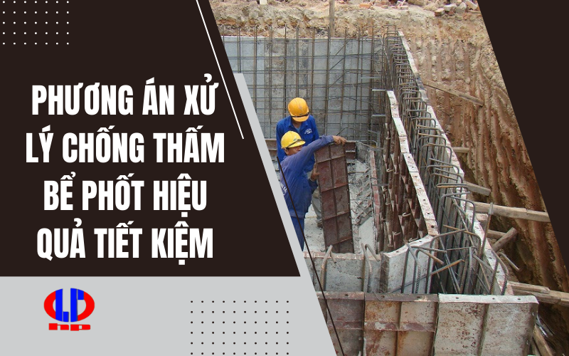 Phương án xử lý chống thấm bể phốt hiệu quả tiết kiệm