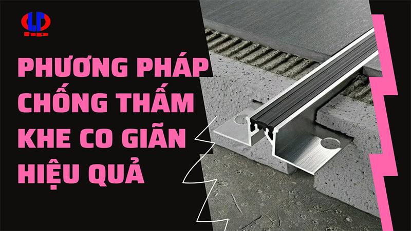 Phương pháp chống thấm khe co giãn hiệu quả