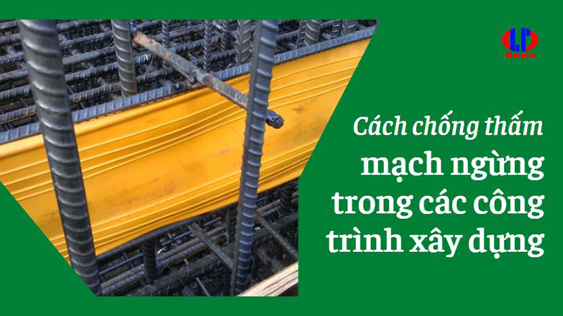 Cách chống thấm mạch ngừng trong các công trình xây dựng