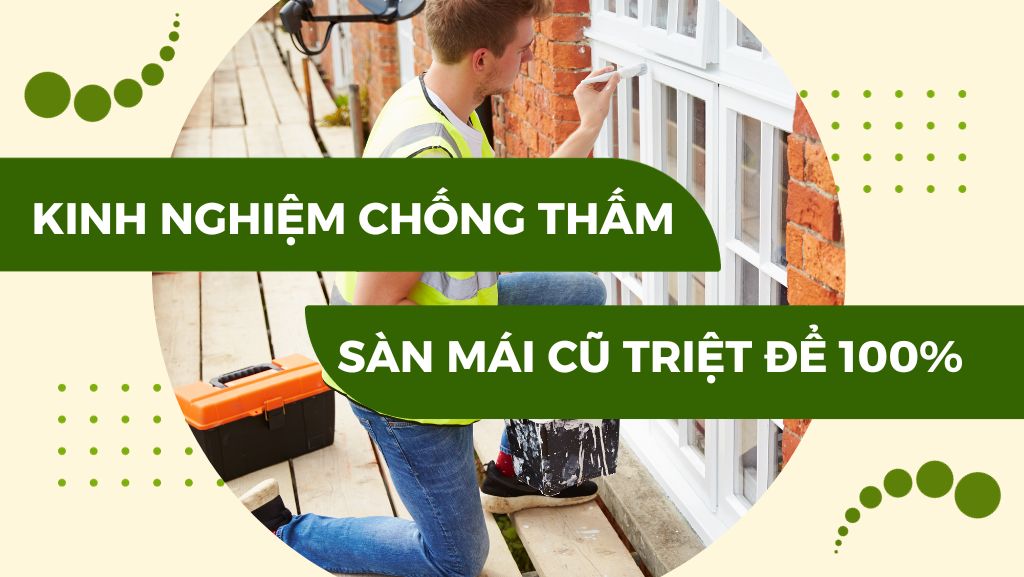 [Kinh nghiệm] chống thấm sàn mái cũ triệt để 100%