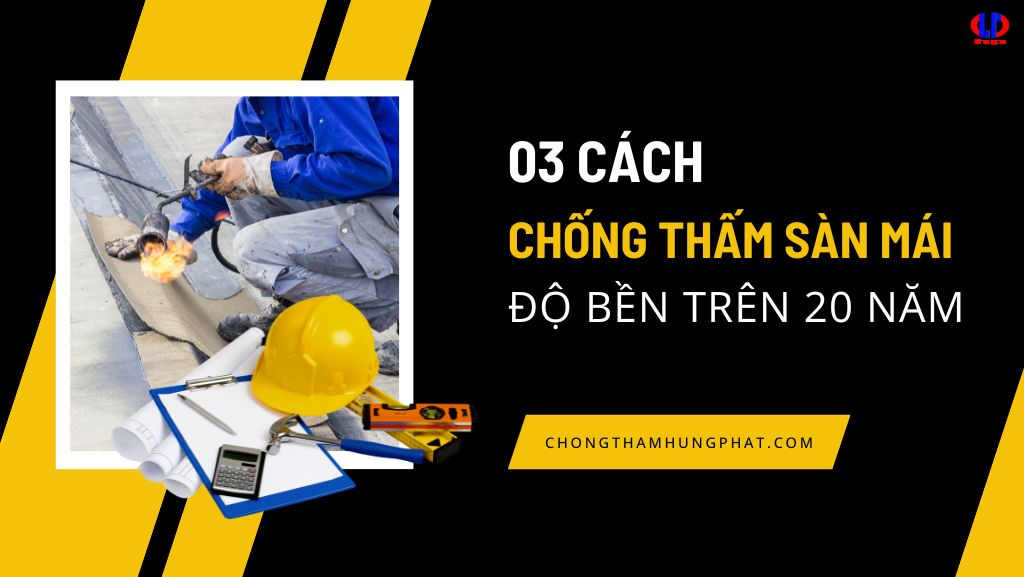 03 Cách chống thấm sàn mái – độ bền trên 20 năm