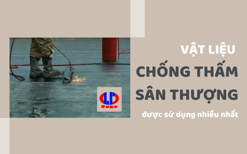 Vật liệu chống thấm sân thượng được sử dụng nhiều nhất