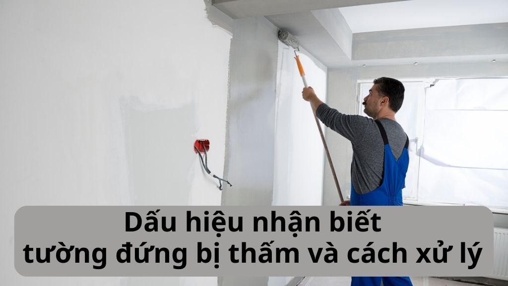 Những dấu hiệu nhận biết tường đứng bị thấm và cách xử lý
