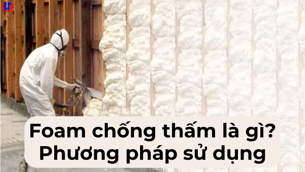 Foam chống thấm là gì? Phương pháp sử dụng foam chống thấm hiện nay