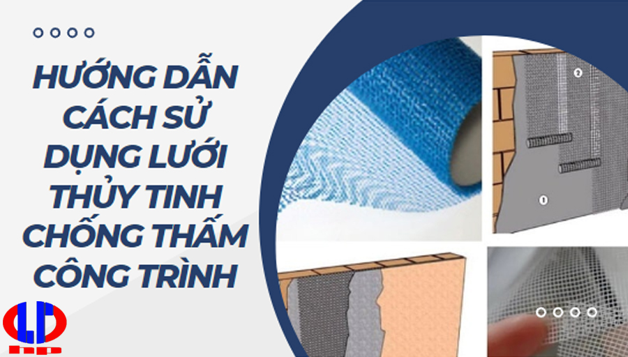 Hướng dẫn cách sử dụng lưới thủy tinh chống thấm công trình