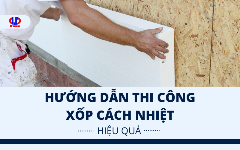 Hướng dẫn thi công xốp cách nhiệt hiệu quả