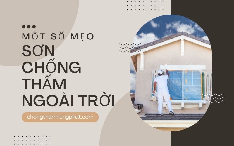 Một số mẹo hay để sơn chống thấm ngoài trời hiệu quả