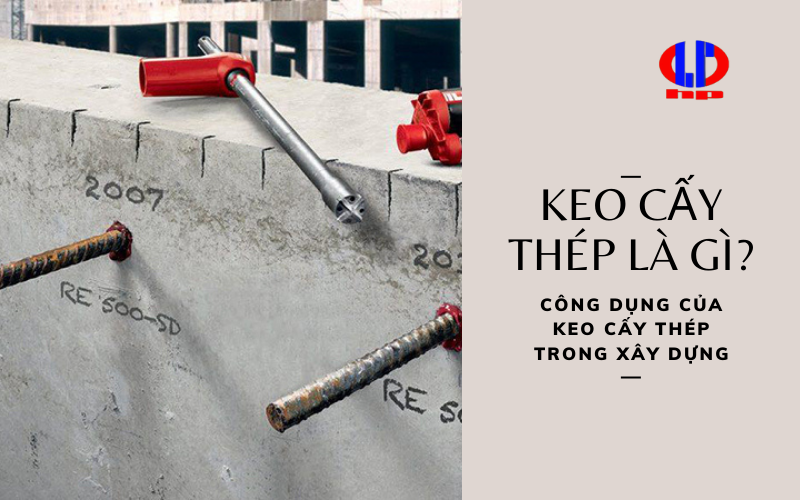 Keo cấy thép là gì? Công dụng của keo cấy thép trong xây dựng