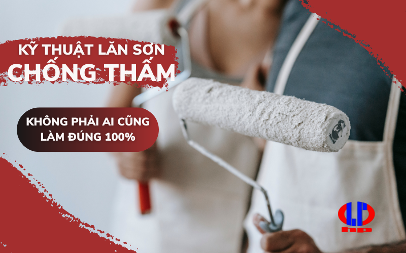 Kỹ thuật lăn sơn chống thấm không phải ai cũng làm đúng 100%