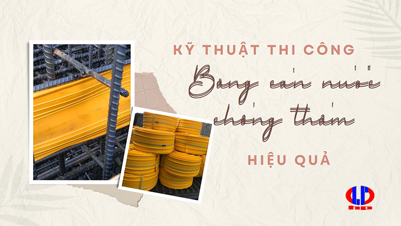 Kỹ thuật thi công băng cản nước chống thấm hiệu quả