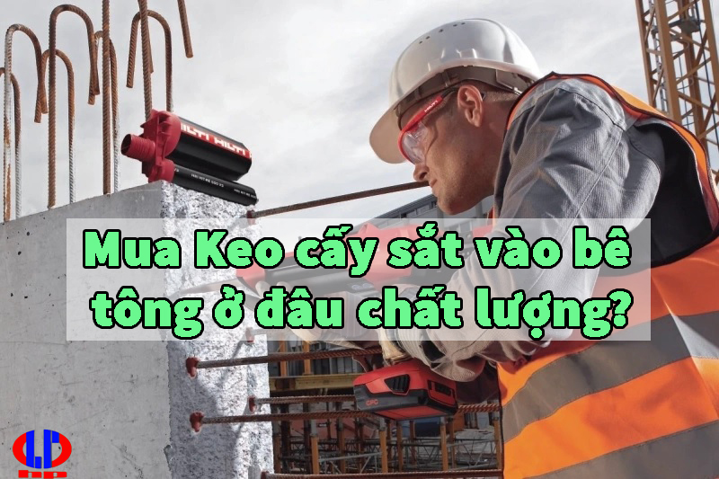 Mua Keo cấy sắt vào bê tông ở đâu chất lượng?