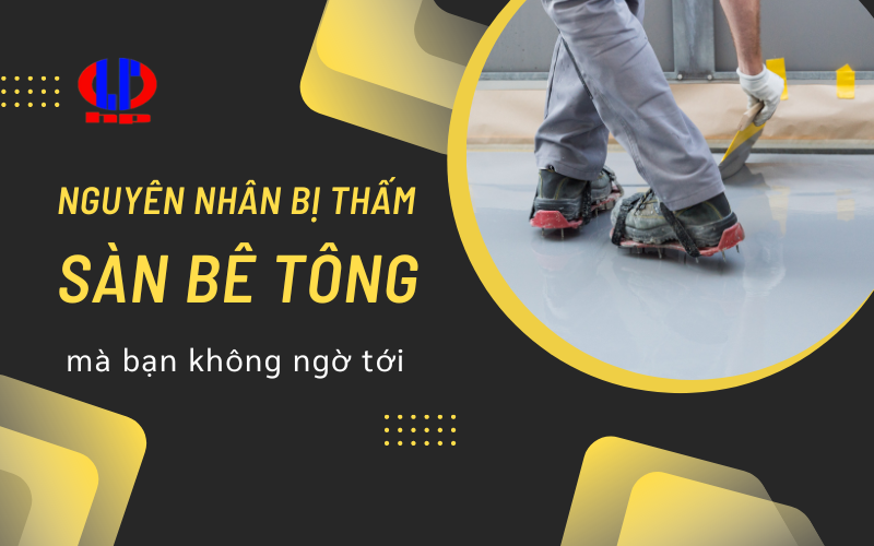 Nguyên nhân bị thấm sàn bê tông mà bạn không ngờ tới