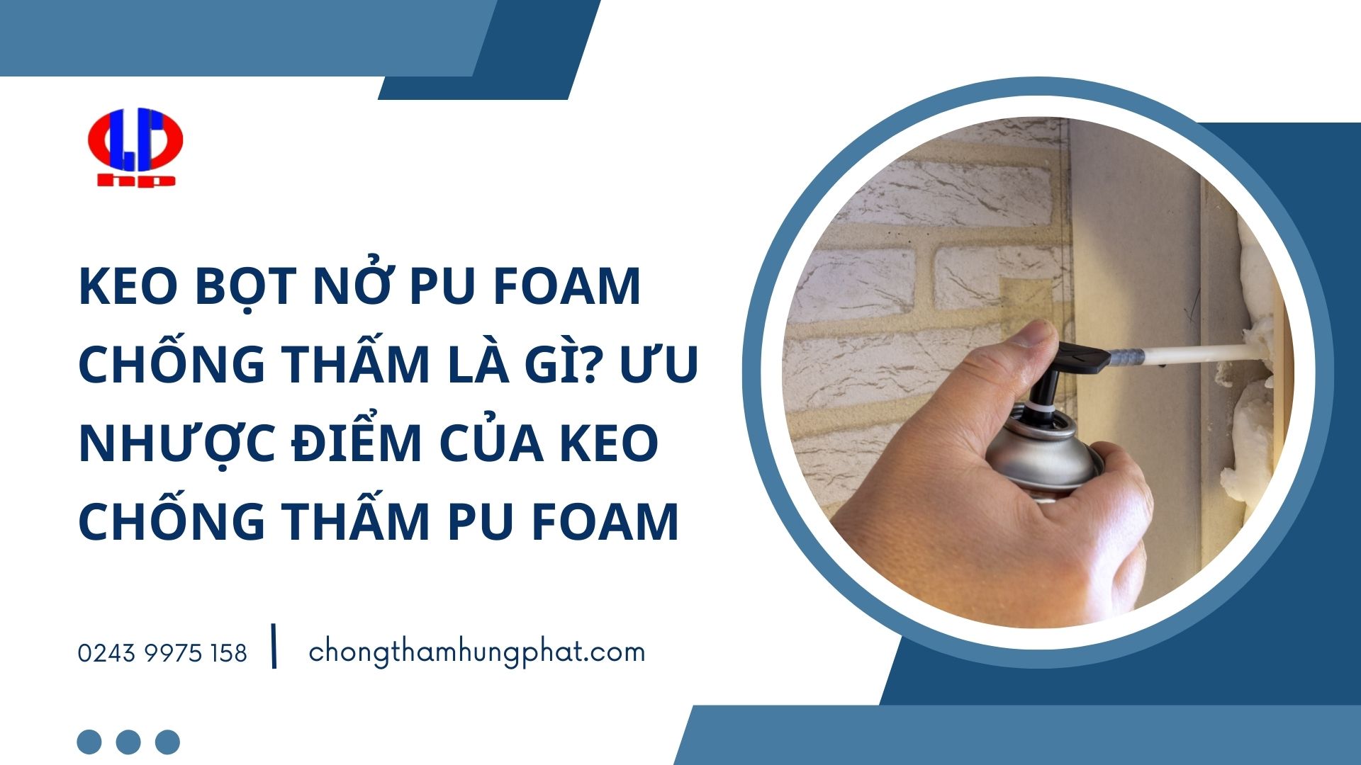 Keo bọt nở PU Foam chống thấm là gì? Ưu nhược điểm của keo PU Foam