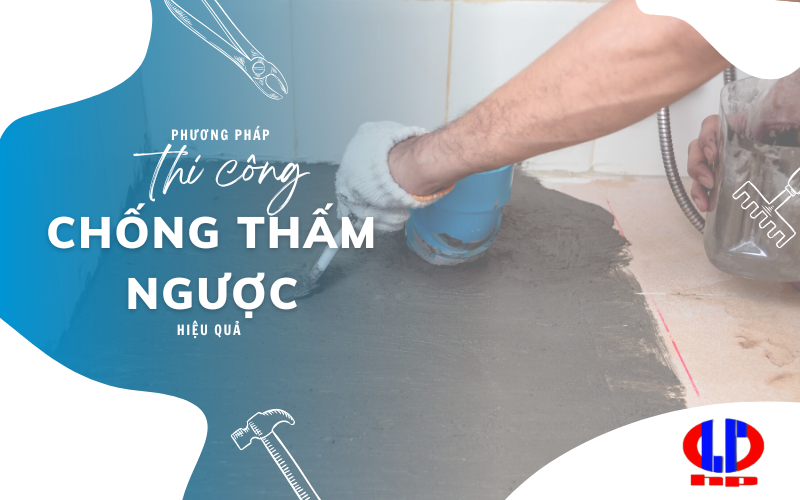 Phương pháp thi công chống thấm ngược hiệu quả