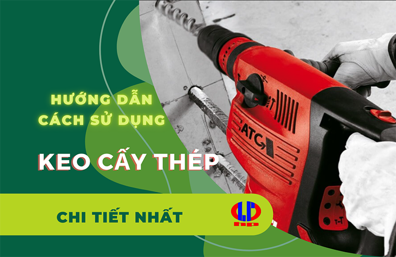 Hướng dẫn cách sử dụng keo cấy thép chi tiết nhất