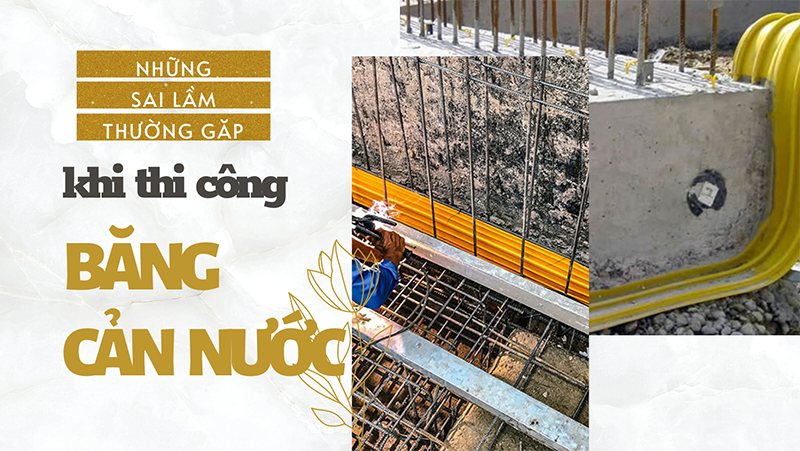 Những sai lầm thường gặp khi thi công băng cản nước