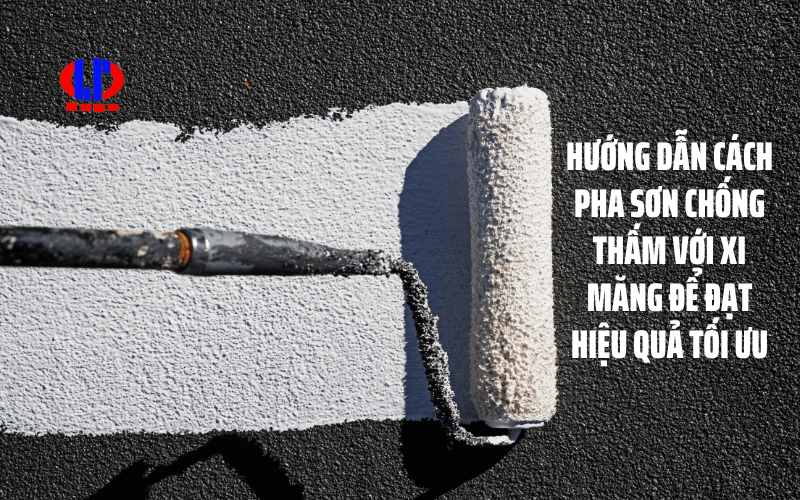 Hướng dẫn cách pha sơn chống thấm với xi măng để đạt hiệu quả tối ưu
