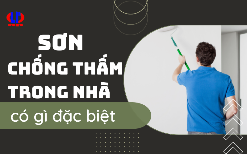 Sơn chống thấm trong nhà có gì đặc biệt