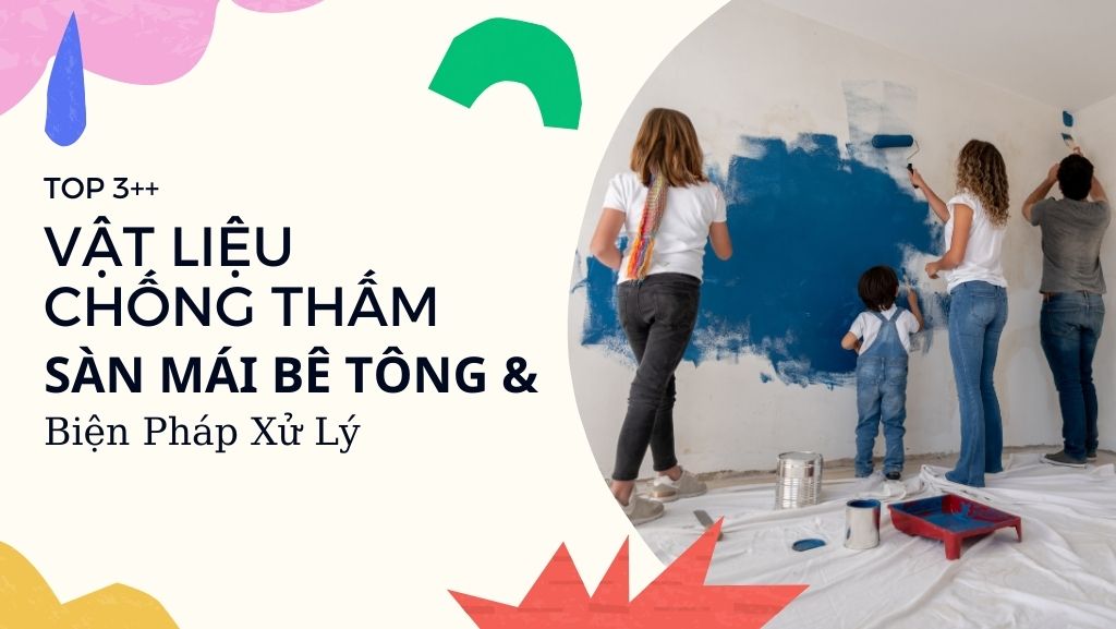 TOP 3++ Vật liệu chống thấm sàn mái bê tông và biện pháp xử lý