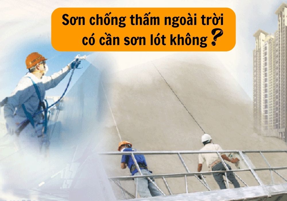 Sơn chống thấm ngoài trời có cần sơn lót không?