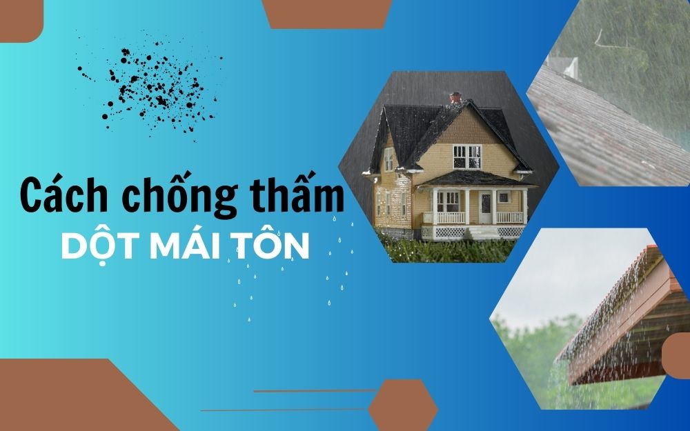 Cách chống thấm dột mái tôn hiệu quả bạn cần biết