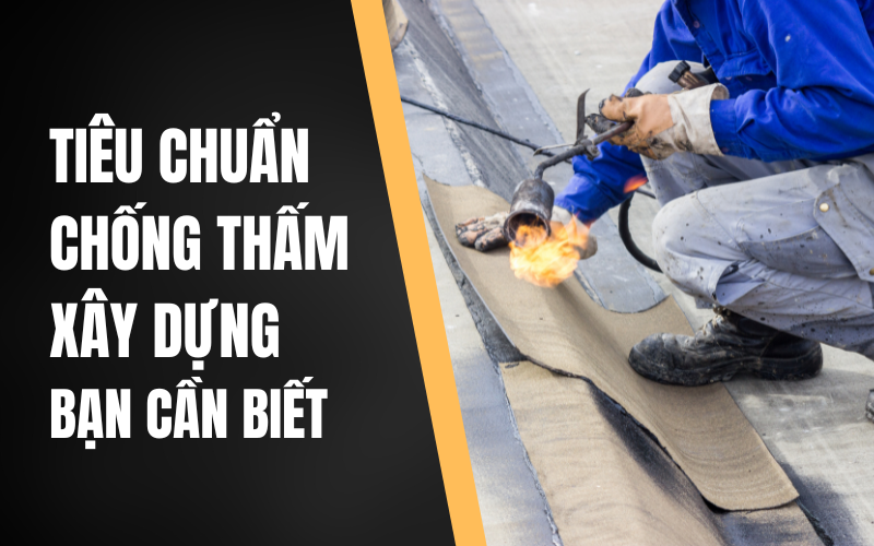 Các tiêu chuẩn chống thấm xây dựng bạn cần biết