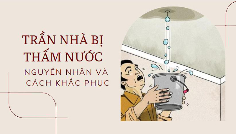 Trần nhà bị thấm nước nguyên nhân và cách khắc phục