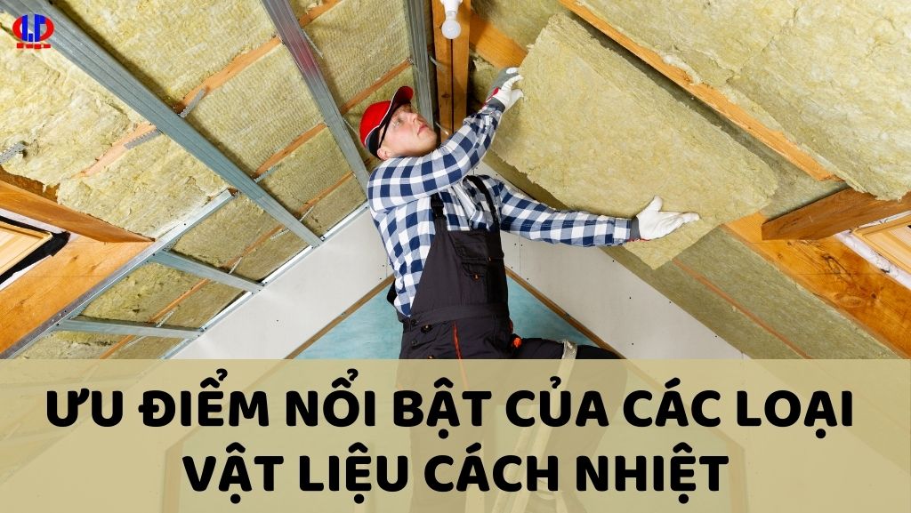 Ưu điểm nổi bật của các loại vật liệu cách nhiệt có trên thị trường