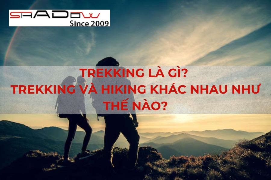 Trekking là gì? Trekking và Hiking khác nhau như thế nào?