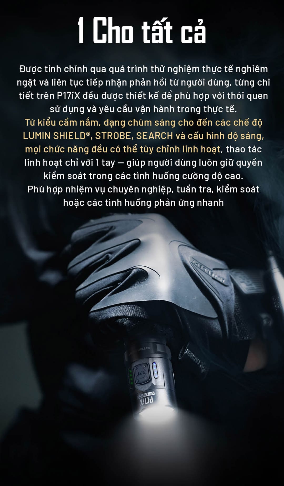 triết lý “1 cho tất cả” của P17iX với thiết kế tối ưu từ kiểu cầm, dạng chùm sáng, các chế độ LUMIN SHIELD, STROBE, SEARCH và khả năng tùy chỉnh linh hoạt để phù hợp môi trường vận hành thực tế.