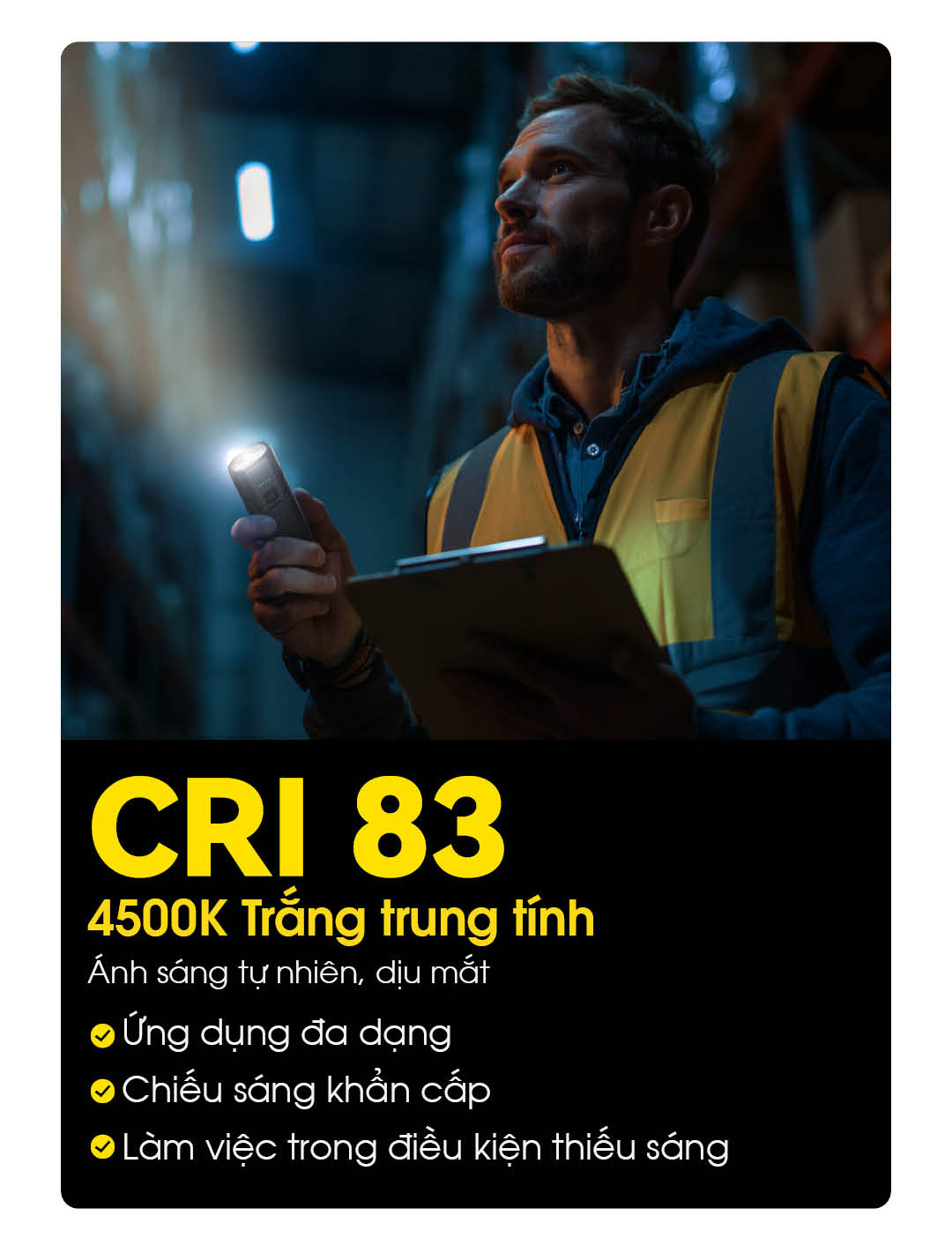 Ánh sáng tự nhiên, dịu mắt. Thích hợp chiếu sáng đa dụng, kiểm tra kho bãi, làm việc ban đêm.