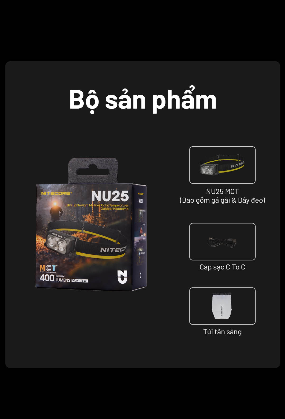 Bộ sản phẩm gồm: • Đèn NU25 MCT (kèm giá gài & dây đeo) • Cáp sạc USB-C to C • Túi tán sáng