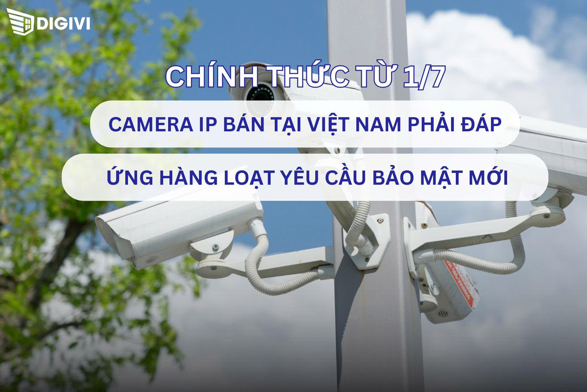 Từ 1/7/2026, camera IP tại Việt Nam bắt buộc đáp ứng quy chuẩn an ninh mạng mới