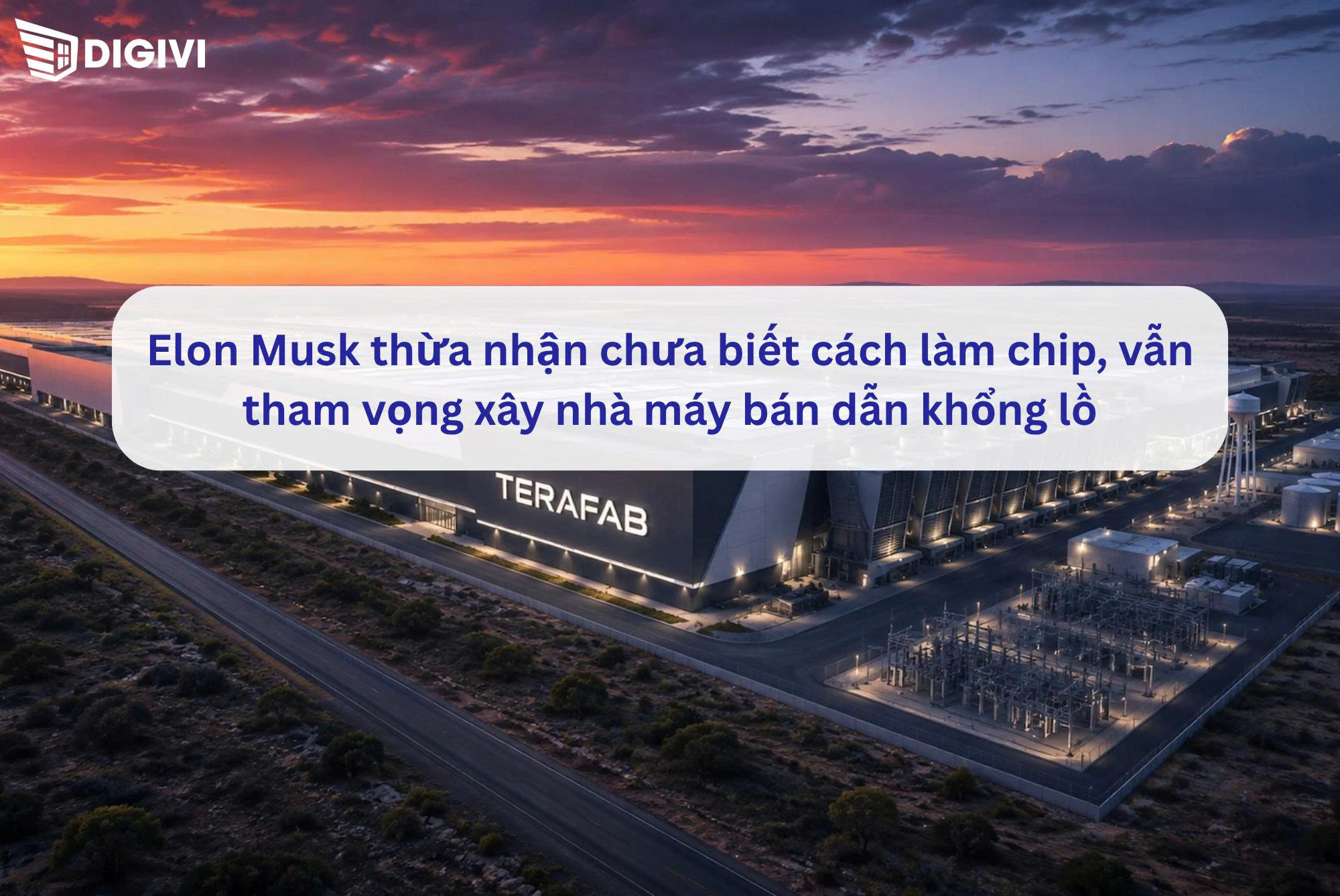 Elon Musk thừa nhận chưa biết cách làm chip, vẫn tham vọng xây nhà máy bán dẫn khổng lồ