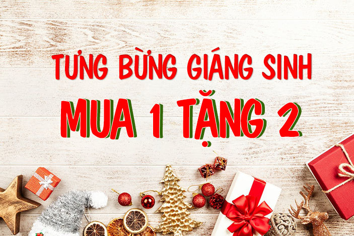 TƯNG BỪNG GIÁNG SINH - RINH NGAY QUÀ LỚN, MUA 1 TẶNG 2