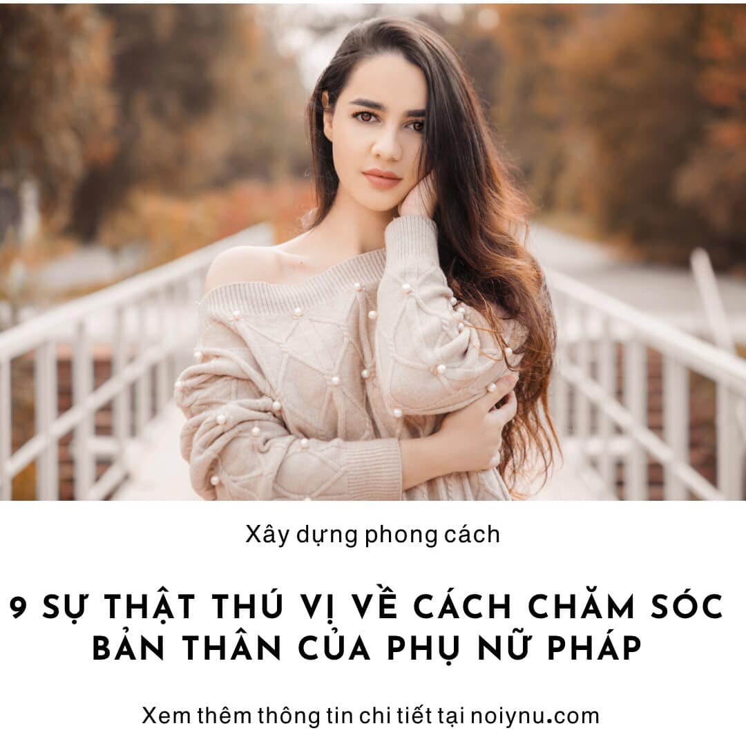 9 SỰ THẬT THÚ VỊ VỀ CÁCH CHĂM SÓC BẢN THÂN CỦA PHỤ NỮ PHÁP