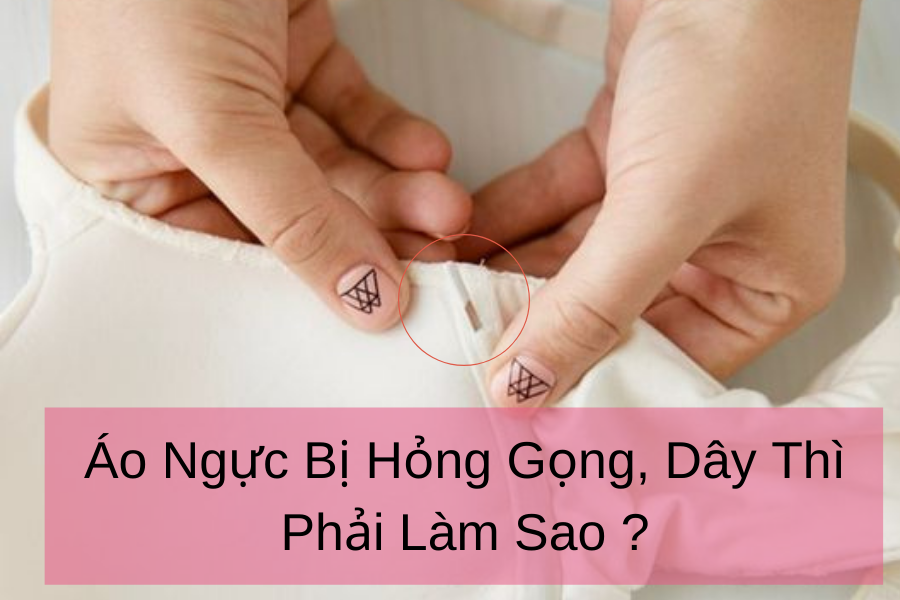 Áo Ngực Bị Hỏng Gọng, Dây Thì Phải Làm Sao ?