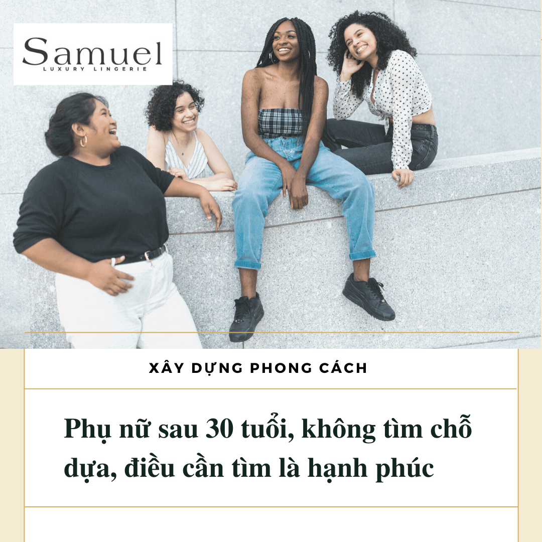 PHỤ NỮ SAU 30 KHÔNG TÌM CHỖ DỰA, ĐIỀU CẦN TÌM LÀ HẠNH PHÚC