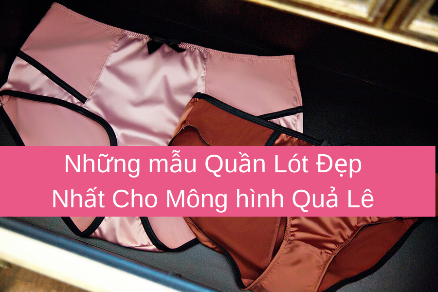 Những mẫu Quần Lót Đẹp Nhất Cho Thân Hình Quả Lê