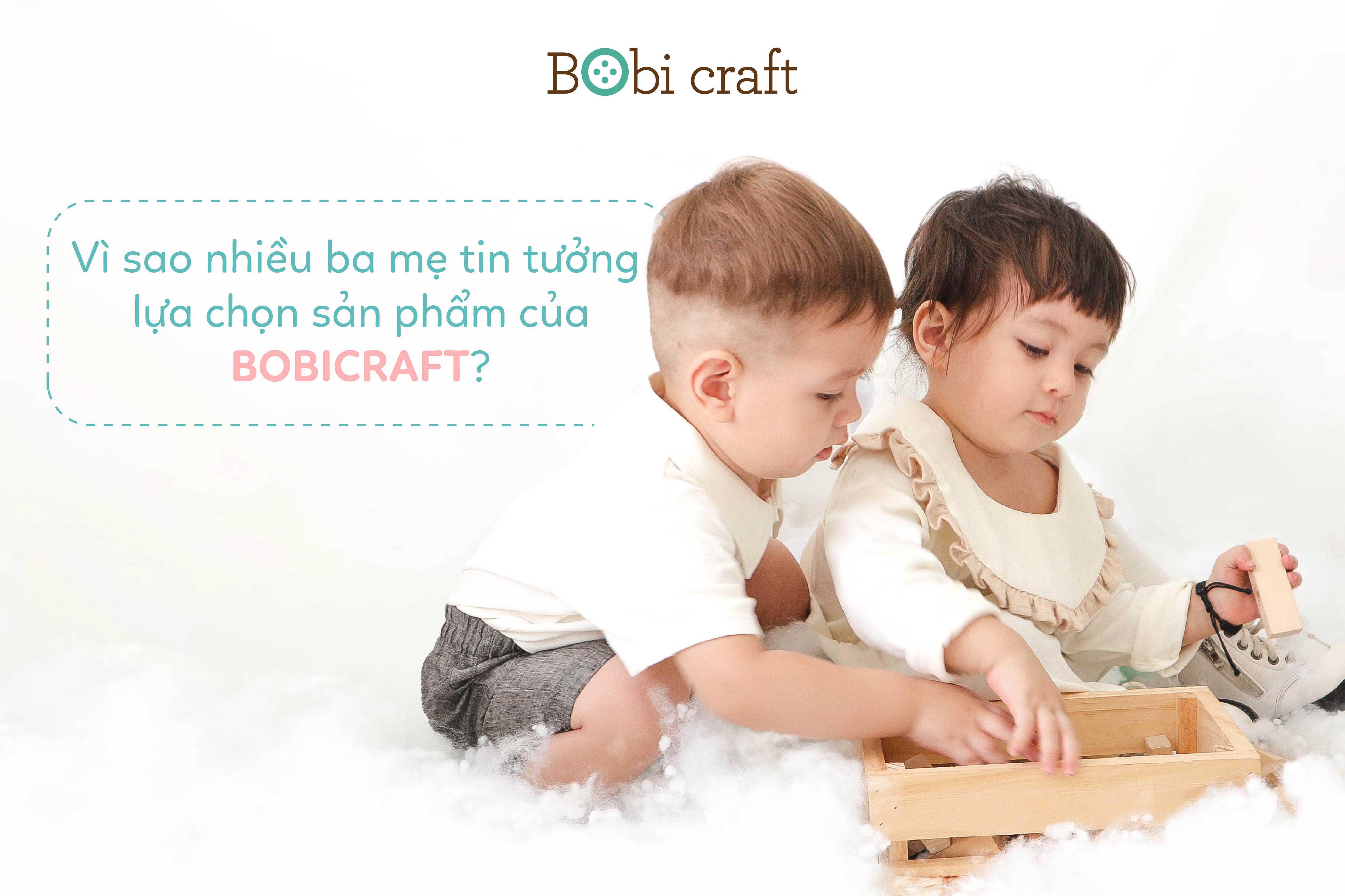 VÌ SAO NHIỀU BA MẸ TIN TƯỞNG LỰA  BOBICRAFT?